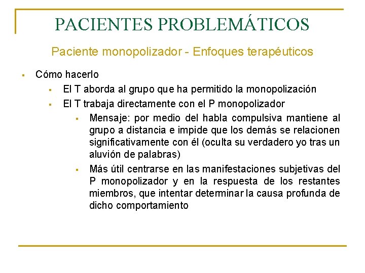 PACIENTES PROBLEMÁTICOS Paciente monopolizador - Enfoques terapéuticos § Cómo hacerlo § El T aborda