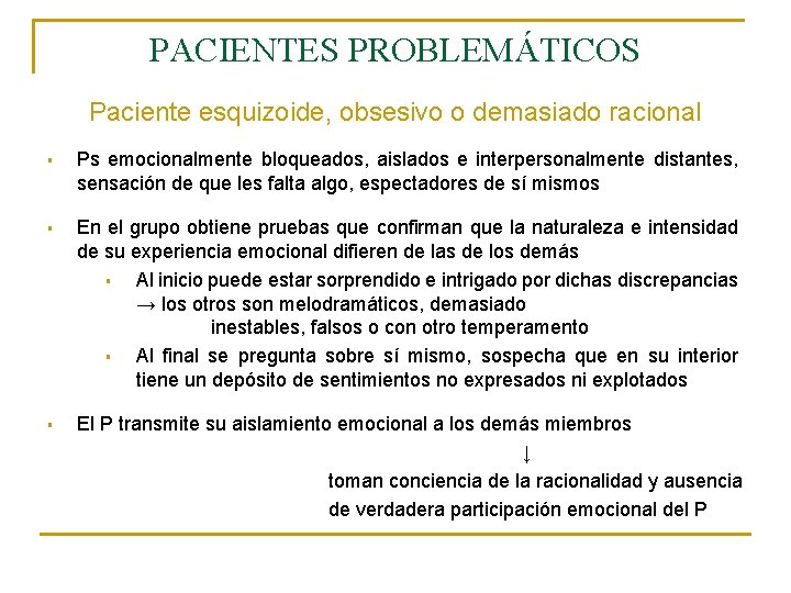 PACIENTES PROBLEMÁTICOS Paciente esquizoide, obsesivo o demasiado racional § Ps emocionalmente bloqueados, aislados e