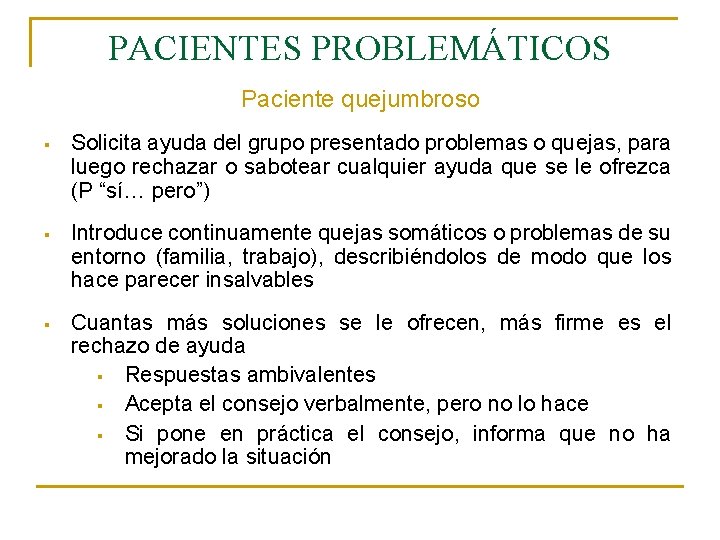 PACIENTES PROBLEMÁTICOS Paciente quejumbroso § Solicita ayuda del grupo presentado problemas o quejas, para