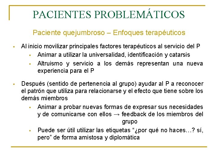 PACIENTES PROBLEMÁTICOS Paciente quejumbroso – Enfoques terapéuticos § Al inicio movilizar principales factores terapéuticos