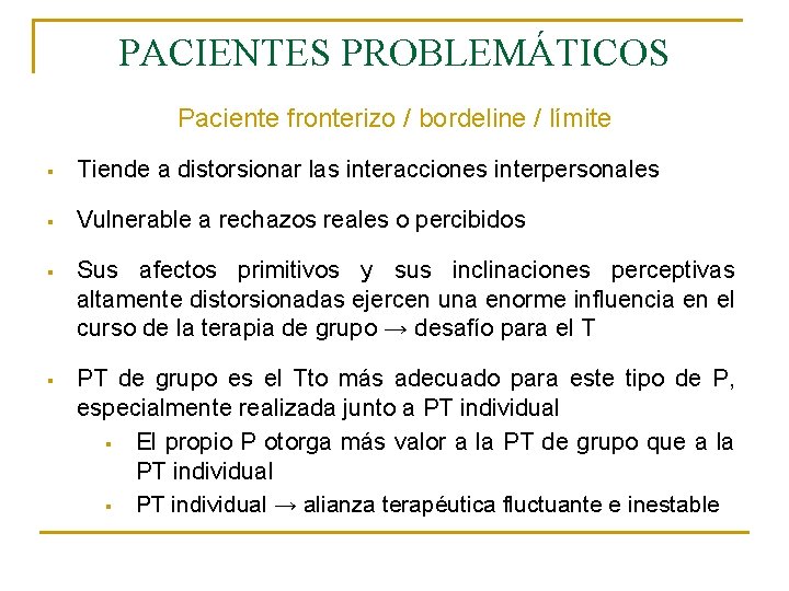 PACIENTES PROBLEMÁTICOS Paciente fronterizo / bordeline / límite § Tiende a distorsionar las interacciones