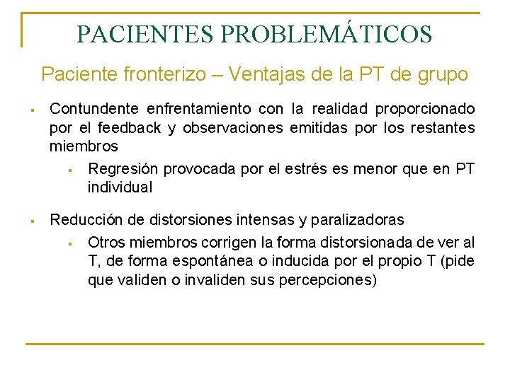 PACIENTES PROBLEMÁTICOS Paciente fronterizo – Ventajas de la PT de grupo § Contundente enfrentamiento