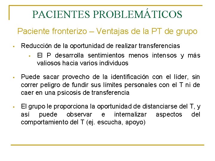 PACIENTES PROBLEMÁTICOS Paciente fronterizo – Ventajas de la PT de grupo § Reducción de