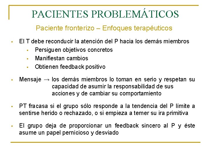 PACIENTES PROBLEMÁTICOS Paciente fronterizo – Enfoques terapéuticos § El T debe reconducir la atención