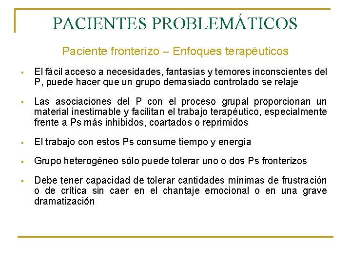 PACIENTES PROBLEMÁTICOS Paciente fronterizo – Enfoques terapéuticos § El fácil acceso a necesidades, fantasías