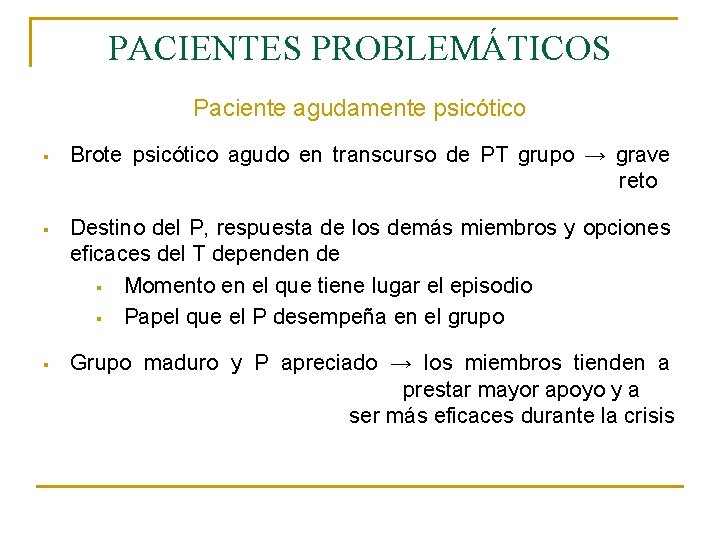 PACIENTES PROBLEMÁTICOS Paciente agudamente psicótico § Brote psicótico agudo en transcurso de PT grupo