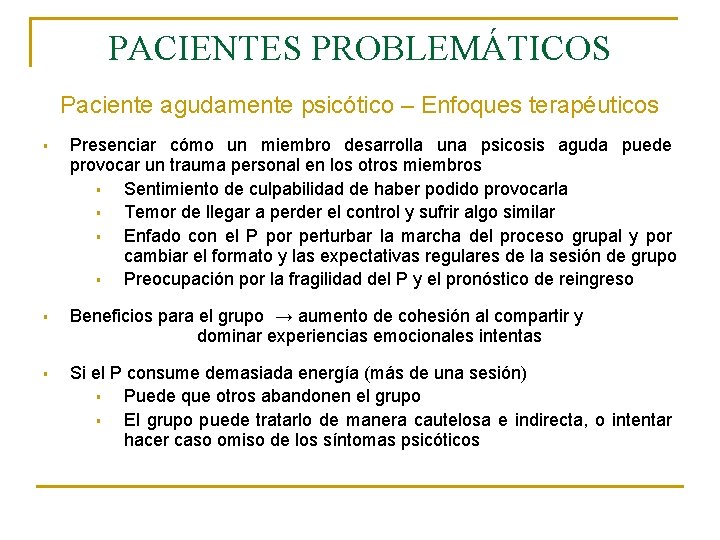 PACIENTES PROBLEMÁTICOS Paciente agudamente psicótico – Enfoques terapéuticos § Presenciar cómo un miembro desarrolla