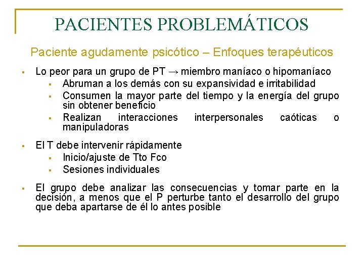 PACIENTES PROBLEMÁTICOS Paciente agudamente psicótico – Enfoques terapéuticos § Lo peor para un grupo