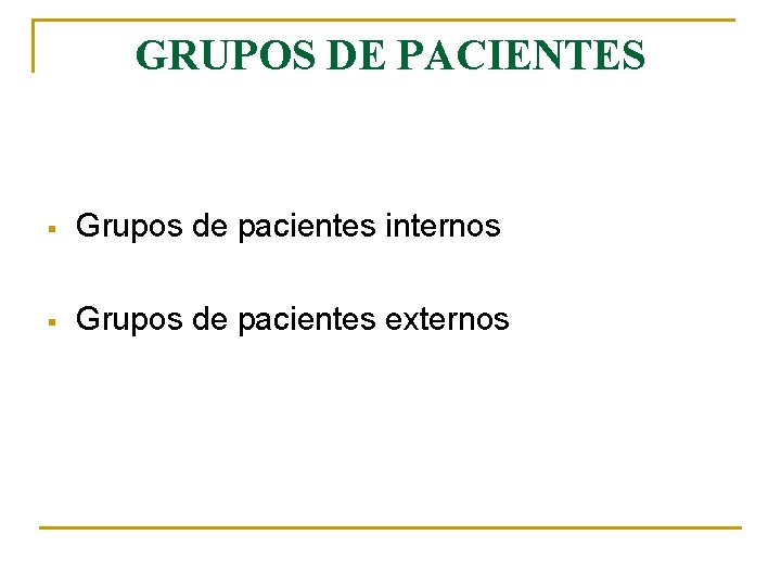 GRUPOS DE PACIENTES § Grupos de pacientes internos § Grupos de pacientes externos 
