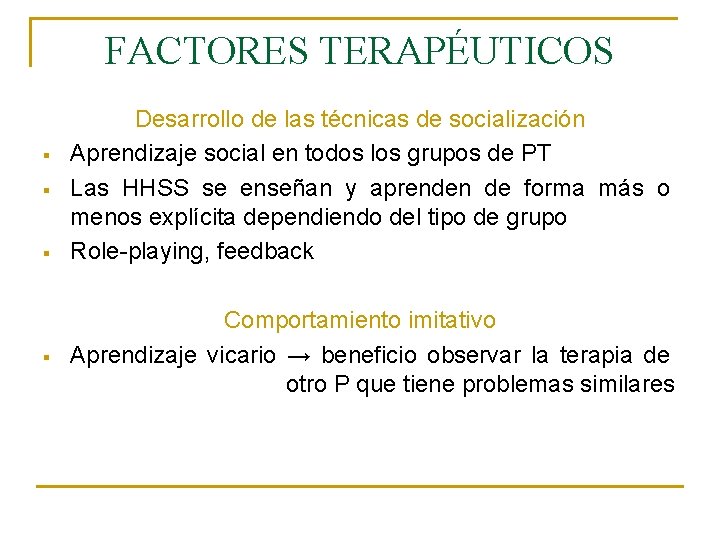 FACTORES TERAPÉUTICOS § § Desarrollo de las técnicas de socialización Aprendizaje social en todos