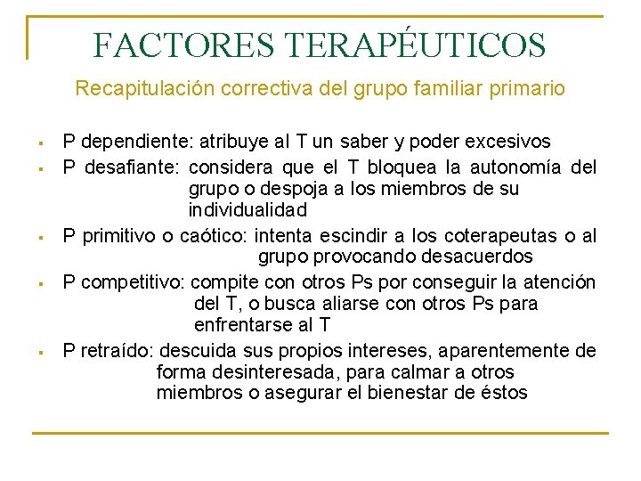 FACTORES TERAPÉUTICOS Recapitulación correctiva del grupo familiar primario § § § P dependiente: atribuye