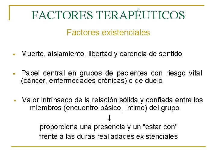 FACTORES TERAPÉUTICOS Factores existenciales § Muerte, aislamiento, libertad y carencia de sentido § Papel