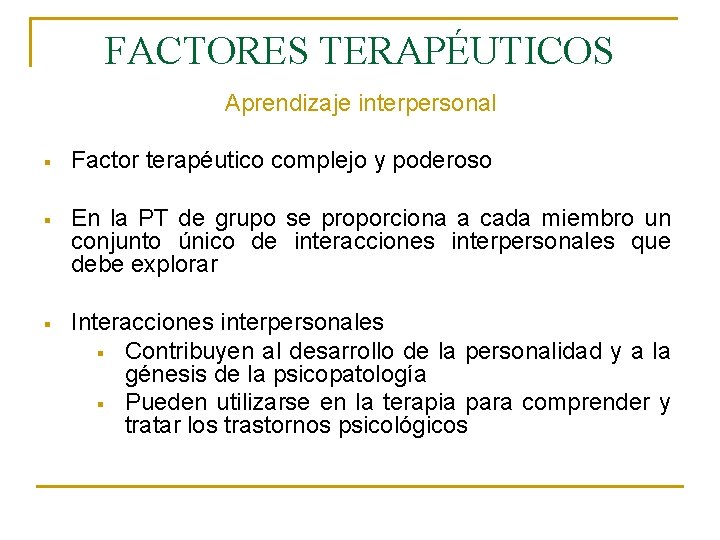 FACTORES TERAPÉUTICOS Aprendizaje interpersonal § Factor terapéutico complejo y poderoso § En la PT