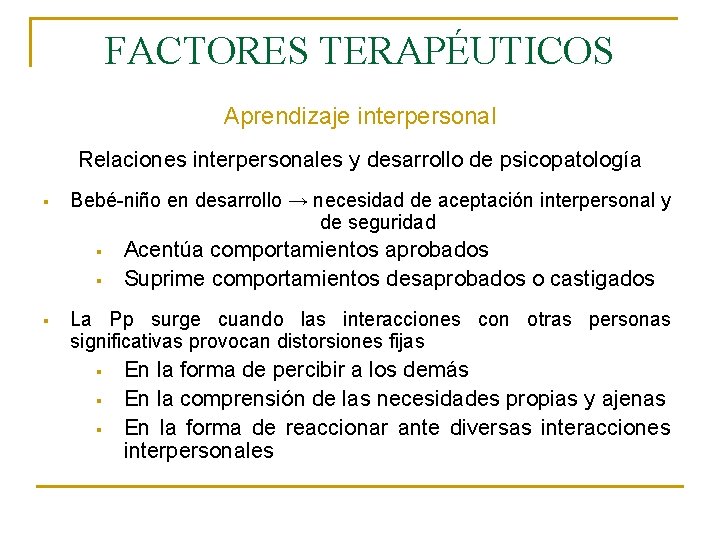 FACTORES TERAPÉUTICOS Aprendizaje interpersonal Relaciones interpersonales y desarrollo de psicopatología § Bebé-niño en desarrollo