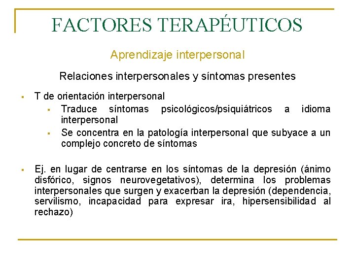 FACTORES TERAPÉUTICOS Aprendizaje interpersonal Relaciones interpersonales y síntomas presentes § T de orientación interpersonal