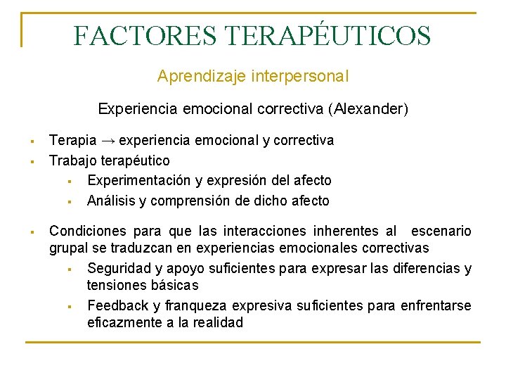 FACTORES TERAPÉUTICOS Aprendizaje interpersonal Experiencia emocional correctiva (Alexander) § § § Terapia → experiencia