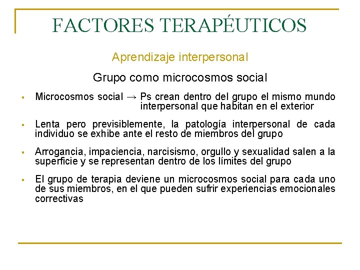 FACTORES TERAPÉUTICOS Aprendizaje interpersonal Grupo como microcosmos social § Microcosmos social → Ps crean