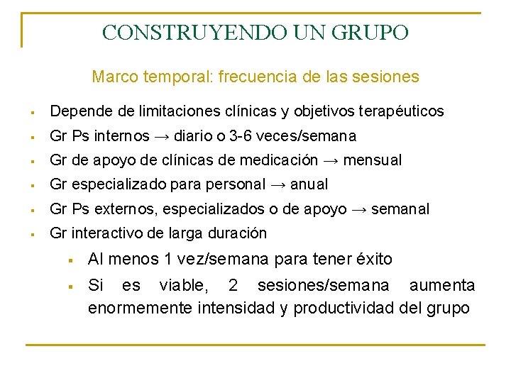 CONSTRUYENDO UN GRUPO Marco temporal: frecuencia de las sesiones § Depende de limitaciones clínicas