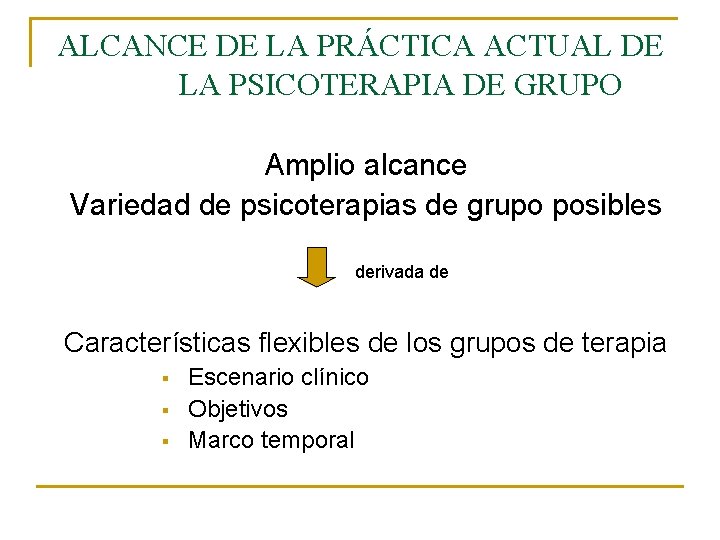 ALCANCE DE LA PRÁCTICA ACTUAL DE LA PSICOTERAPIA DE GRUPO Amplio alcance Variedad de