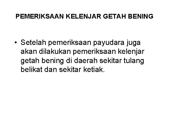 PEMERIKSAAN KELENJAR GETAH BENING • Setelah pemeriksaan payudara juga akan dilakukan pemeriksaan kelenjar getah