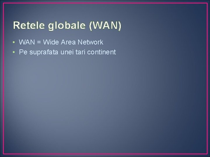 Retele globale (WAN) • WAN = Wide Area Network • Pe suprafata unei tari