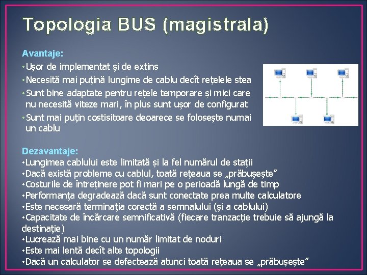 Topologia BUS (magistrala) Avantaje: • Ușor de implementat și de extins • Necesită mai