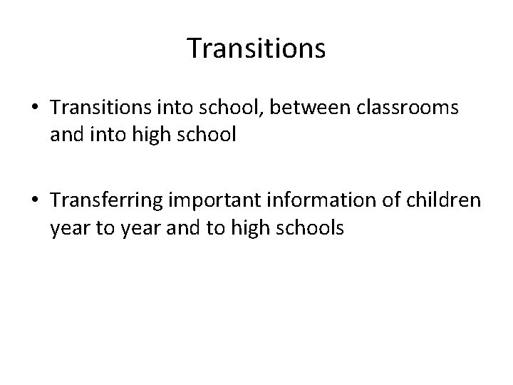 Transitions • Transitions into school, between classrooms and into high school • Transferring important