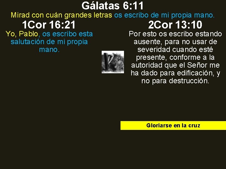 Gálatas 6: 11 Mirad con cuán grandes letras os escribo de mi propia mano. Gálatas 6: 11 Mirad con cuán grandes letras os escribo de mi propia mano.