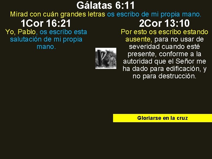 Gálatas 6: 11 Mirad con cuán grandes letras os escribo de mi propia mano. Gálatas 6: 11 Mirad con cuán grandes letras os escribo de mi propia mano.