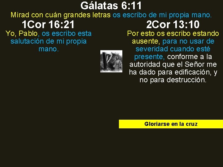 Gálatas 6: 11 Mirad con cuán grandes letras os escribo de mi propia mano. Gálatas 6: 11 Mirad con cuán grandes letras os escribo de mi propia mano.