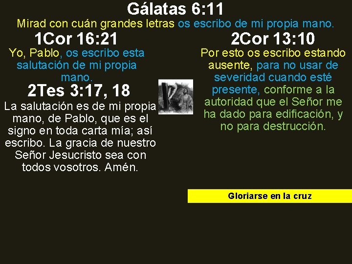 Gálatas 6: 11 Mirad con cuán grandes letras os escribo de mi propia mano. Gálatas 6: 11 Mirad con cuán grandes letras os escribo de mi propia mano.