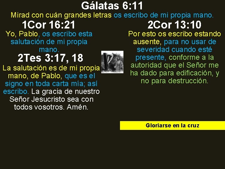Gálatas 6: 11 Mirad con cuán grandes letras os escribo de mi propia mano. Gálatas 6: 11 Mirad con cuán grandes letras os escribo de mi propia mano.