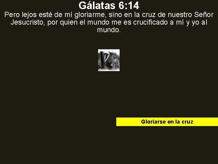 Gálatas 6: 14 Pero lejos esté de mí gloriarme, sino en la cruz de Gálatas 6: 14 Pero lejos esté de mí gloriarme, sino en la cruz de