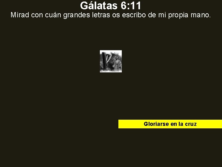 Gálatas 6: 11 Mirad con cuán grandes letras os escribo de mi propia mano. Gálatas 6: 11 Mirad con cuán grandes letras os escribo de mi propia mano.