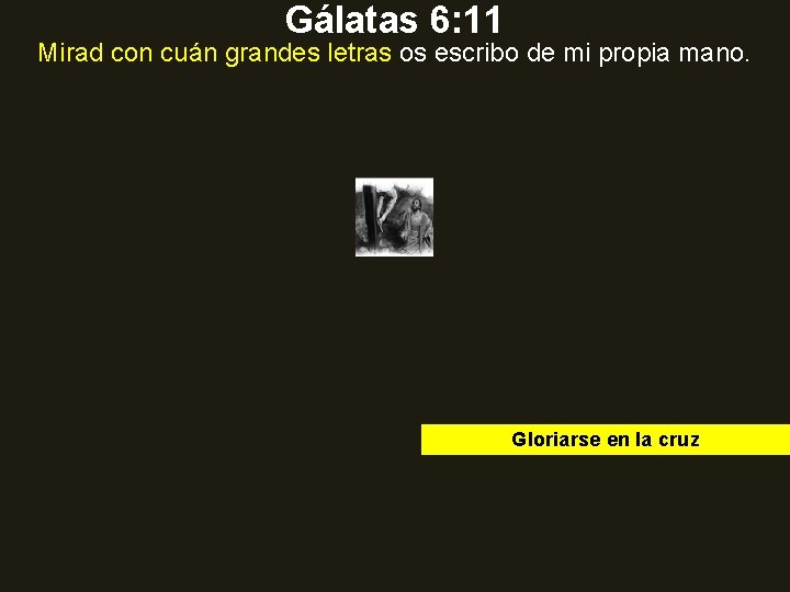 Gálatas 6: 11 Mirad con cuán grandes letras os escribo de mi propia mano. Gálatas 6: 11 Mirad con cuán grandes letras os escribo de mi propia mano.