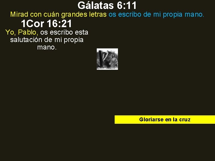 Gálatas 6: 11 Mirad con cuán grandes letras os escribo de mi propia mano. Gálatas 6: 11 Mirad con cuán grandes letras os escribo de mi propia mano.