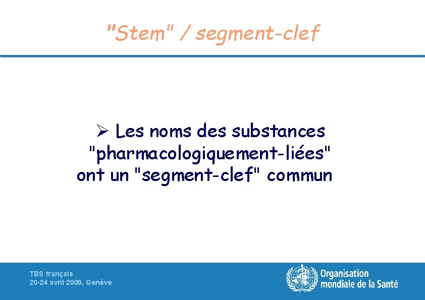 "Stem" / segment-clef Ø Les noms des substances "pharmacologiquement-liées" ont un "segment-clef" commun TBS