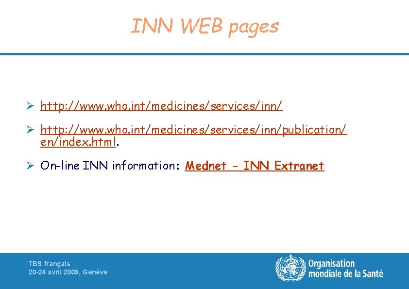 INN WEB pages Ø http: //www. who. int/medicines/services/inn/publication/ en/index. html. Ø On-line INN information: