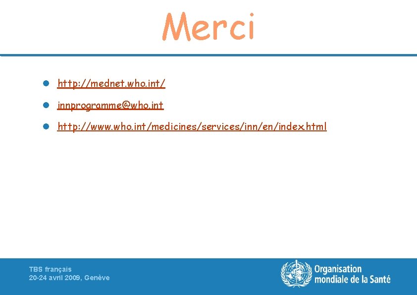 Merci l http: //mednet. who. int/ l innprogramme@who. int l http: //www. who. int/medicines/services/inn/en/index.
