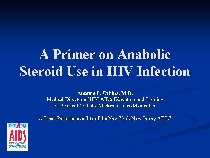 A Primer on Anabolic Steroid Use in HIV Infection Antonio E. Urbina, M. D.