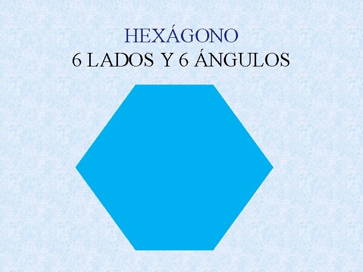 HEXÁGONO 6 LADOS Y 6 ÁNGULOS 