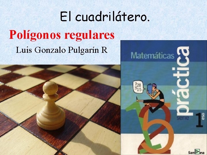 El cuadrilátero. Polígonos regulares Luis Gonzalo Pulgarín R 