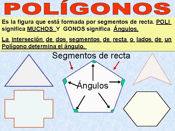 Es la figura que está formada por segmentos de recta. POLI significa MUCHOS Y