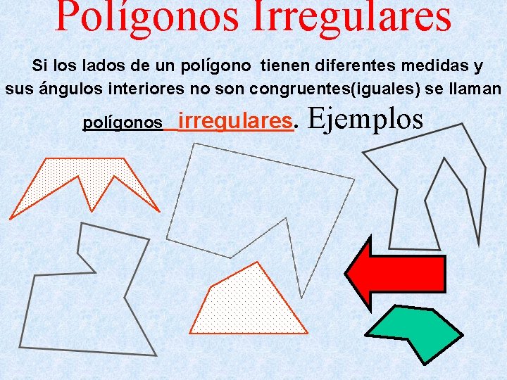 Polígonos Irregulares Si los lados de un polígono tienen diferentes medidas y sus ángulos