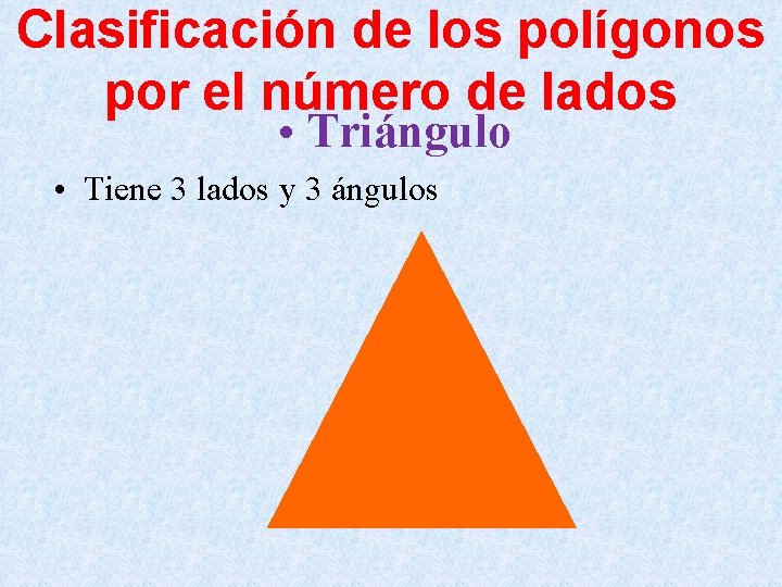 Clasificación de los polígonos por el número de lados • Triángulo • Tiene 3
