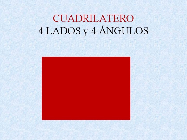 CUADRILATERO 4 LADOS y 4 ÁNGULOS 