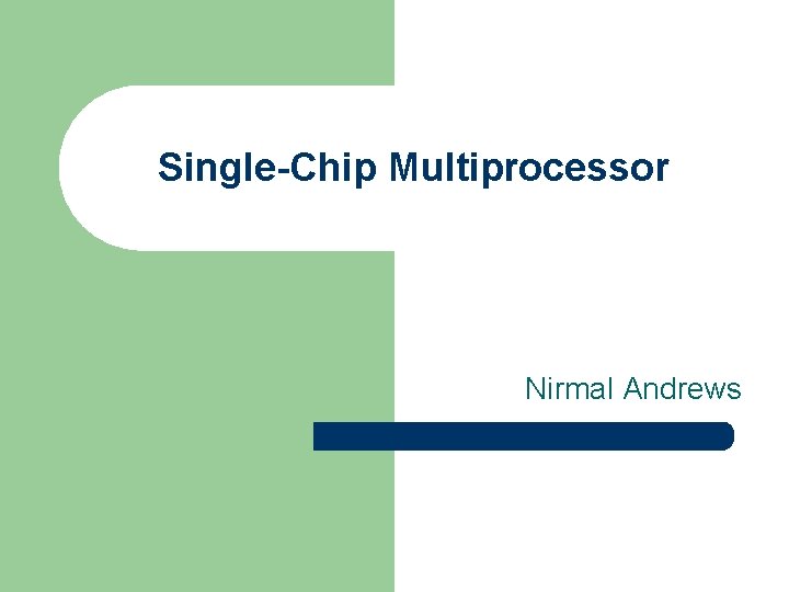 Single-Chip Multiprocessor Nirmal Andrews 