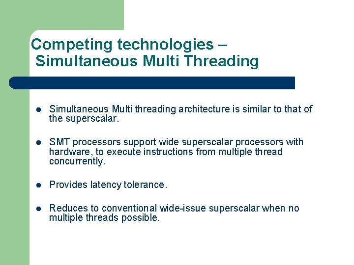 Competing technologies – Simultaneous Multi Threading l Simultaneous Multi threading architecture is similar to