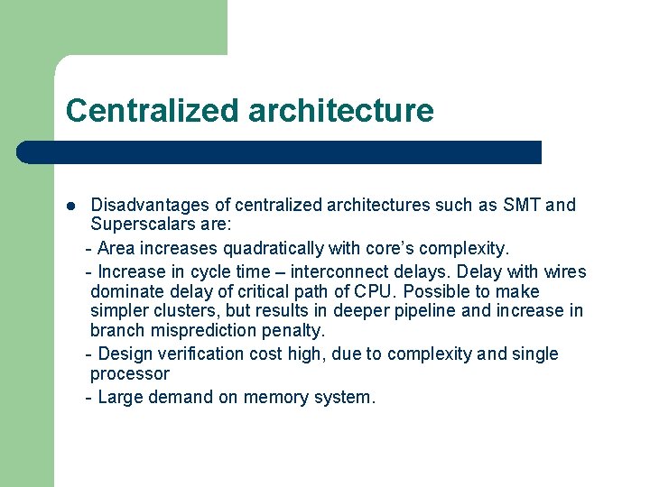 Centralized architecture Disadvantages of centralized architectures such as SMT and Superscalars are: - Area