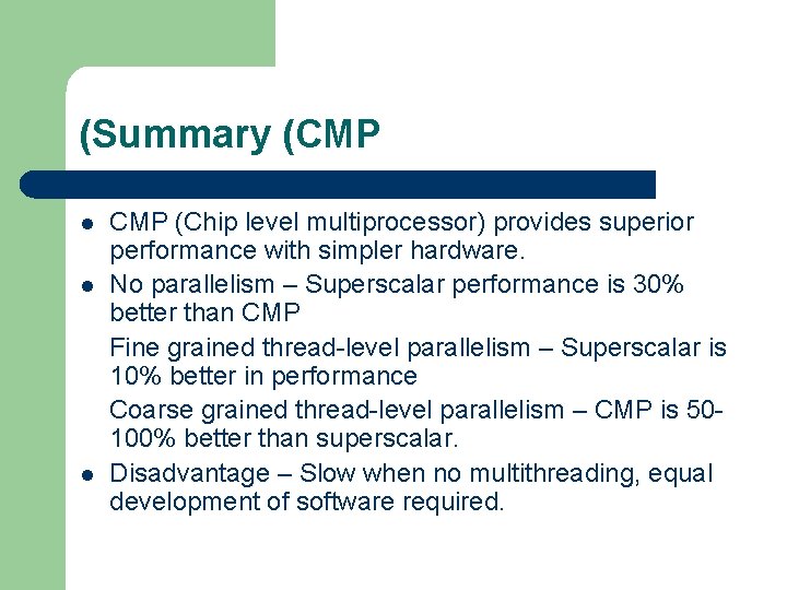 (Summary (CMP (Chip level multiprocessor) provides superior performance with simpler hardware. l No parallelism